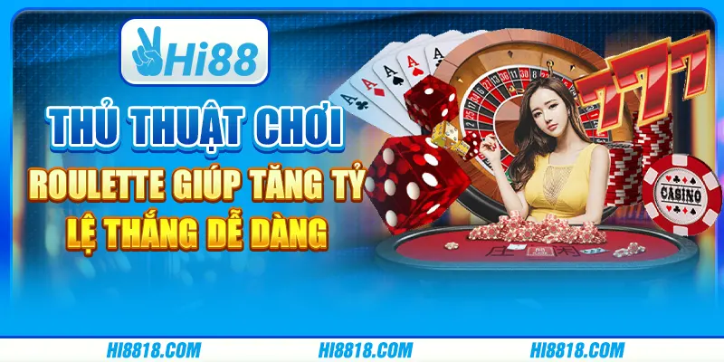 Thủ thuật chơi Roulette giúp tăng tỷ lệ thắng dễ dàng