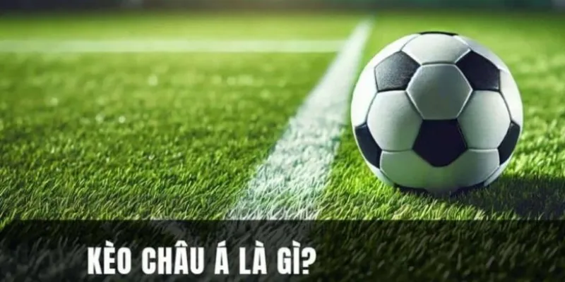 Các loại Kèo Châu Á thông dụng nhất và cách tham gia cược