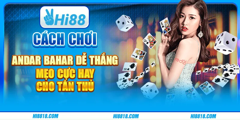 Cách chơi Andar Bahar dễ thắng - Mẹo cực hay cho tân thủ