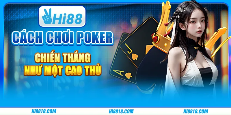 Cách chơi poker chiến thắng như một cao thủ