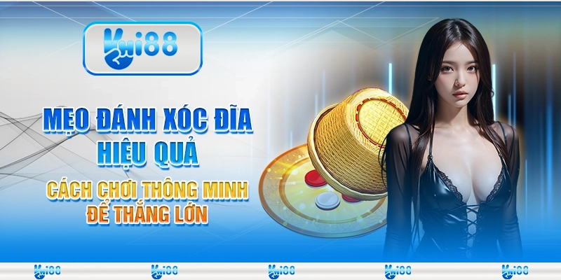 Mẹo đánh Xóc Đĩa hiệu quả – Cách chơi thông minh để thắng lớn