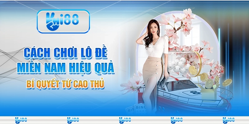 Cách chơi lô đề miền Nam hiệu quả – Bí quyết từ cao thủ