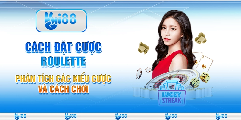 Cách đặt cược Roulette - Phân tích các kiểu cược và cách chơi
