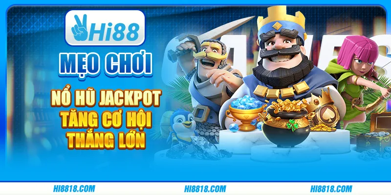 Mẹo chơi nổ hũ jackpot - Tăng cơ hội thắng lớn