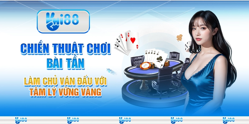 Chiến thuật chơi Bài Tấn - Làm chủ ván đấu với tâm lý vững vàng