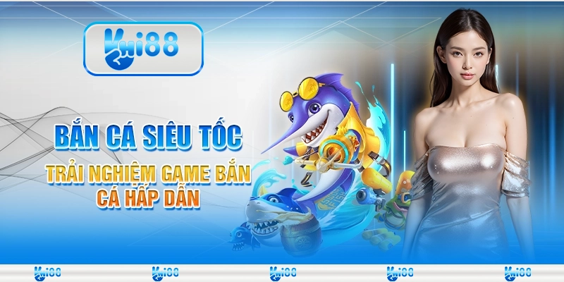 Bắn cá Siêu Tốc tại Hi88 – Trải nghiệm game bắn cá hấp dẫn
