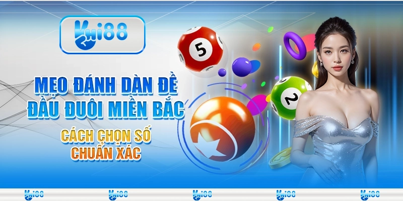 Mẹo đánh dàn đề đầu đuôi miền Bắc – Cách chọn số chuẩn xác tại Hi88