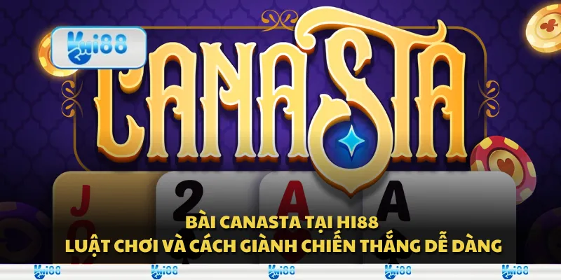 Bài Canasta tại Hi88 – Luật chơi và cách giành chiến thắng dễ dàng
