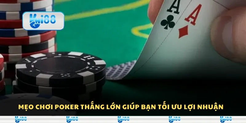 Mẹo chơi poker thắng lớn giúp bạn tối ưu lợi nhuận