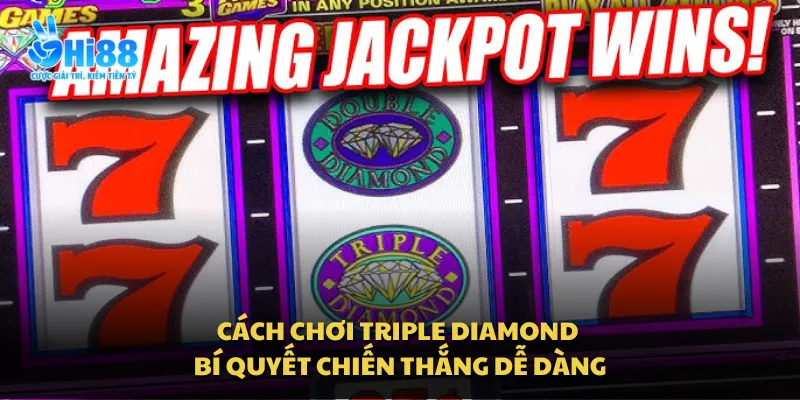 Cách chơi Triple Diamond - Bí quyết chiến thắng dễ dàng