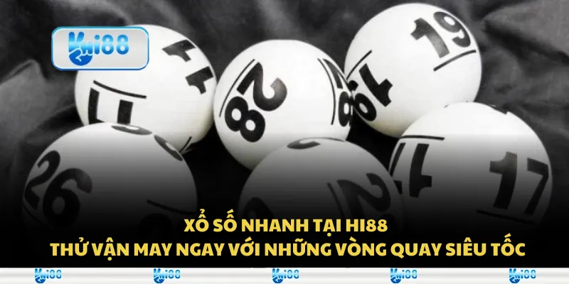 Xổ số nhanh tại Hi88 - Thử vận may với những vòng quay siêu tốc