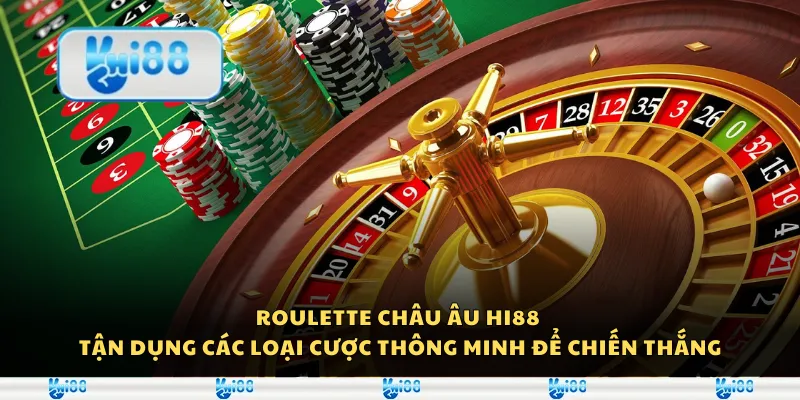 Roulette châu Âu Hi88 - Tận dụng các loại cược thông minh để chiến thắng