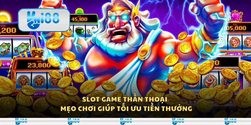 Slot game thần thoại – Mẹo chơi giúp tối ưu tiền thưởng