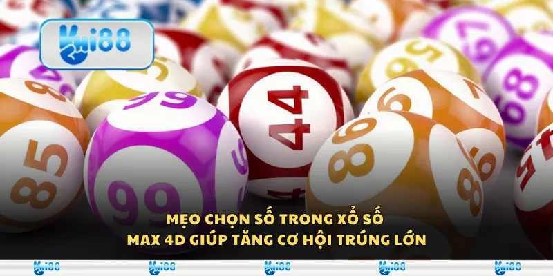 Mẹo chọn số trong xổ số Max 4D giúp tăng cơ hội trúng lớn