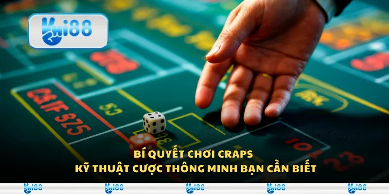 Bí quyết chơi Craps - Kỹ thuật cược thông minh bạn cần biết
