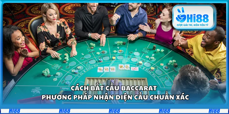 Cách bắt cầu Baccarat – Phương pháp nhận diện cầu chuẩn xác