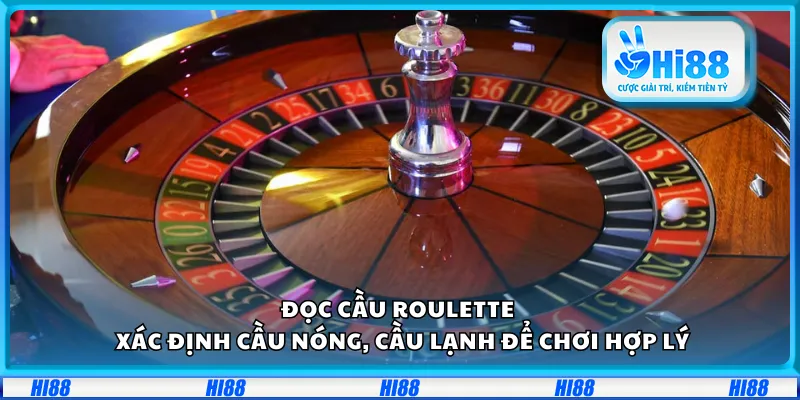 Đọc cầu Roulette – Xác định cầu nóng, cầu lạnh để chơi hợp lý