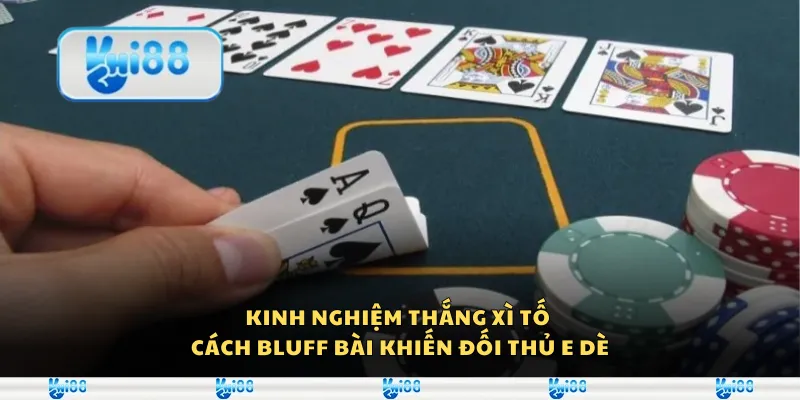 Kinh nghiệm thắng xì tố – Cách bluff bài khiến đối thủ e dè