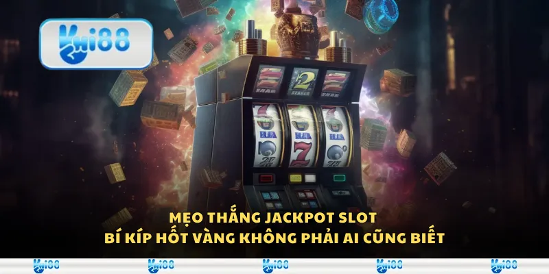Mẹo thắng jackpot slot – Bí kíp hốt vàng không phải ai cũng biết
