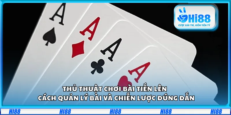 Thủ thuật chơi bài Tiến Lên – Cách quản lý bài và chiến lược đúng đắn