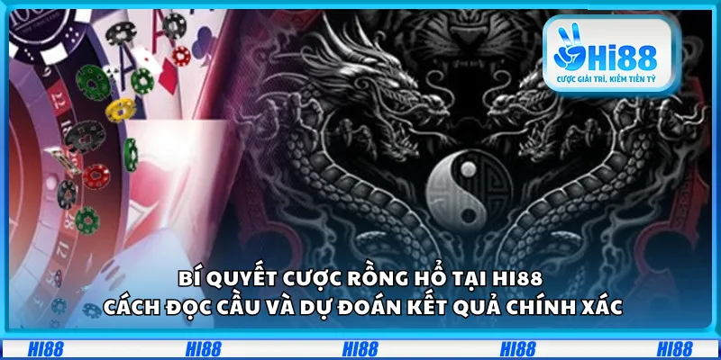 Bí quyết cược Rồng Hổ tại Hi88– Cách đọc cầu và dự đoán kết quả chính xác