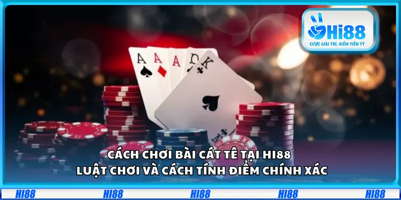 Cách chơi bài Cát Tê tại Hi88 – Luật chơi và cách tính điểm chính xác