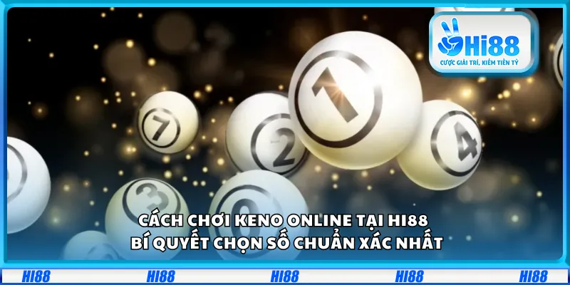 Cách chơi Keno online tại Hi88 – Bí quyết chọn số chuẩn xác nhất