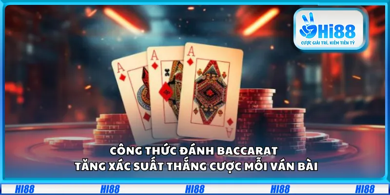 Công thức đánh Baccarat – Tăng xác suất thắng cược mỗi ván bài