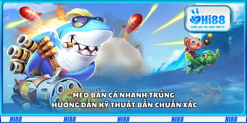 Mẹo bắn cá nhanh trúng – Hướng dẫn kỹ thuật bắn chuẩn xác