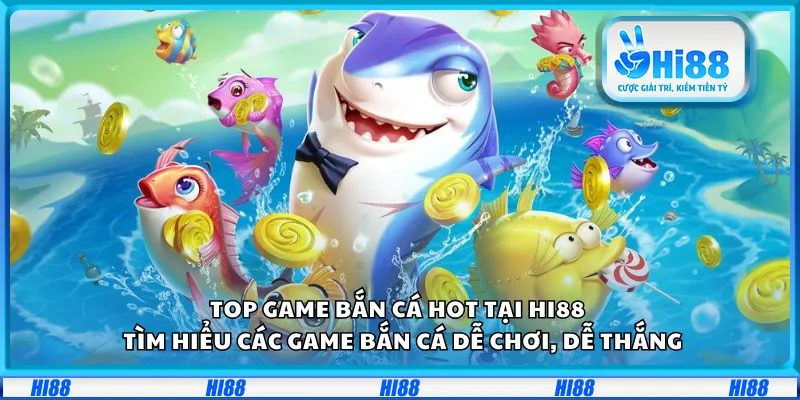 Top game bắn cá hot tại Hi88 – Tìm hiểu các game bắn cá dễ chơi, dễ thắng